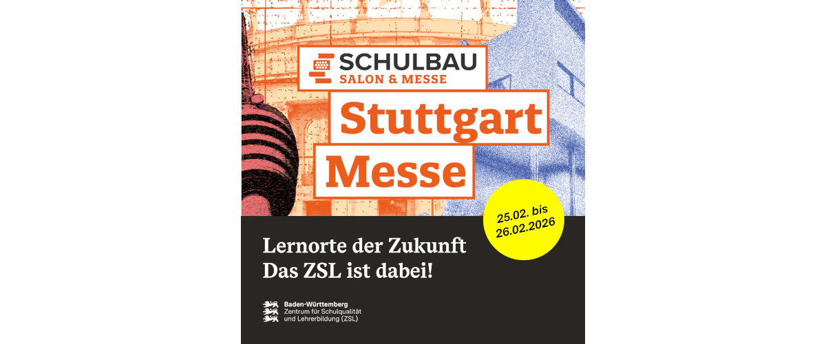 Das ZSL auf der SCHULBAU Messe Stuttgart 2026 (Bild: Im oberen Bereich als Hintergrund links ein Ausschnitt vom Stuttgarter Fernsehturm und in der Mitte und rechts Gebäude. Über diesem Hintergrund in drei orangefarben umrandeten Rechtecken stehen folgende Texte: Schulbau Salon und Messe, davor das Logo der Schulbau Messe; Stuttgart; Messe. Im unteren Bereich auf schwarzem Hintergrund steht in weißer Schrift folgender Text: Lernorte der Zukunft. Das ZSL ist dabei! Darunter in Weiß das ZSL-Logo. Rechts auf dem Übergang der beiden Hintergründe befindet sich ein gelber Kreis, auf dem in schwarzer Schrift 25. Februar bis 26. Februar 2026 steht.)