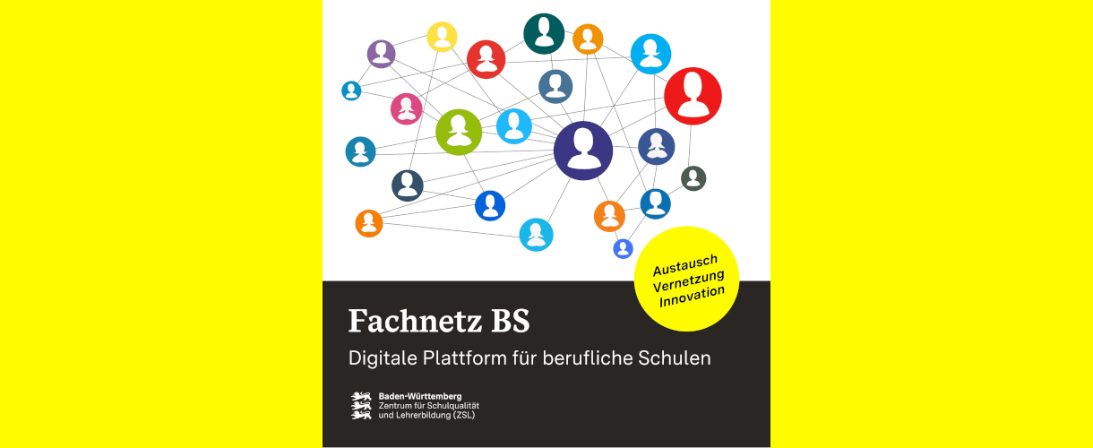 Link zum Internetauftritt des Fachnetzes BS (Grafik: Im oberen Teil ist ein Netzwerk auf weißem Hintergrund abgebildet: Symbolköpfe in farbig unterlegten Kreisen sind mit Linien verbunden. Im unteren Teil steht in weißer Schrift auf schwarzem Grund: Fachnetz BS, darunter: Digitale Plattform für berufliche Schulen. Darunter findet sich in weißer Schrift das Logo des Zentrums für Schulqualität und Lehrerbildung (ZSL): links untereinander die drei schreitenden schwarzen Löwen aus dem baden-württembergischen Landeswappen; rechts daneben dreizeiliger Schriftzug in schwarzer Schriftfarbe: erste Zeile in Fettdruck Baden-Württemberg; zweite und dritte Zeile in Normaldruck: Zentrum für Schulqualität und Lehrerbildung (ZSL). Rechts, auf dem Übergang zwischen weißem und schwarzem Hintergrund steht ein gelber Kreis. Darin steht dreizeilig Austausch, Vernetzung, Innovation.)